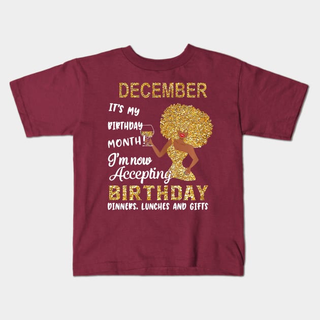 December It's My Birthday Month I'm Now Accepting Birthday Dinners Lunches And Gifts Kids T-Shirt by louismcfarland
